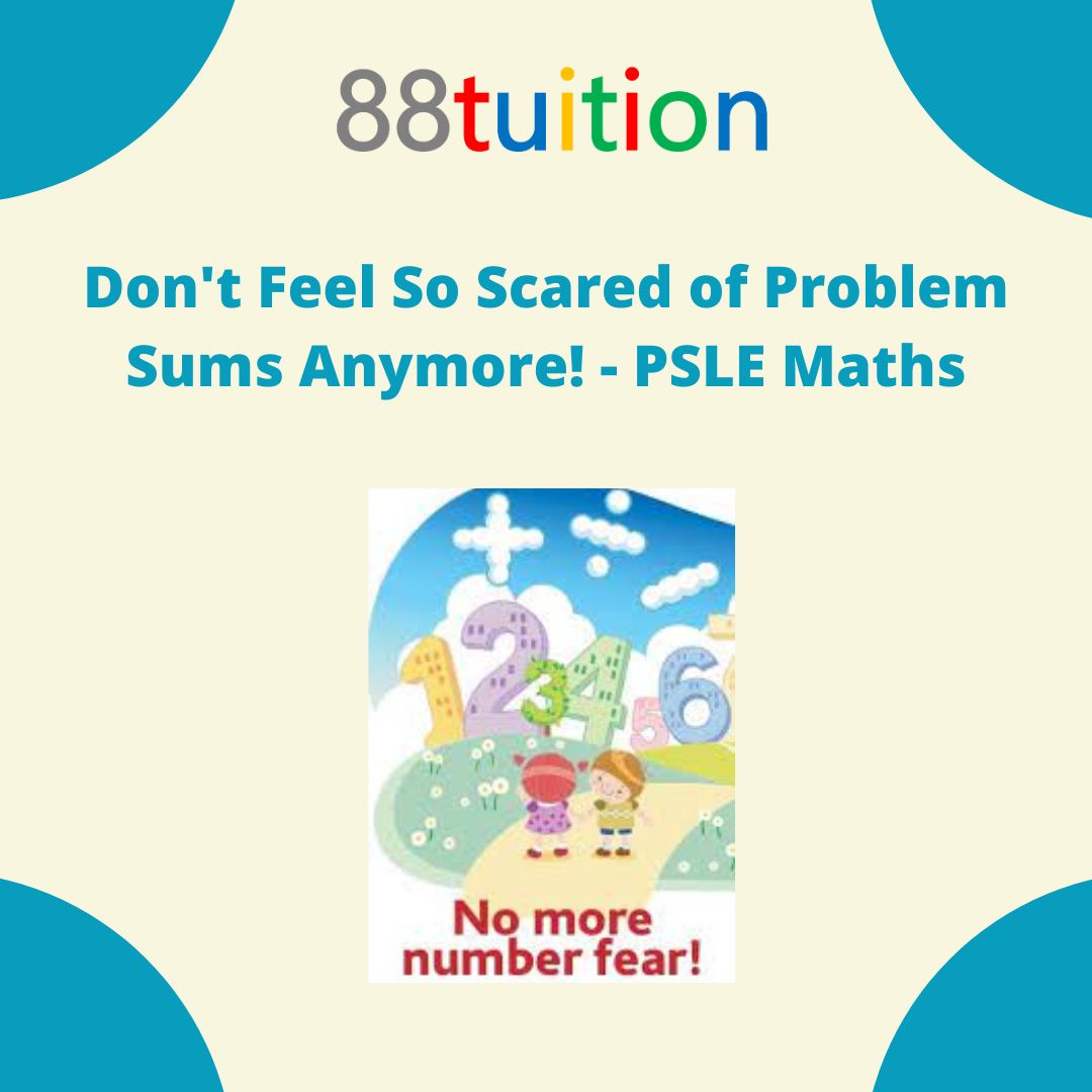 Don't Feel So Scared of Problem Sums Anymore! - PSLE Maths